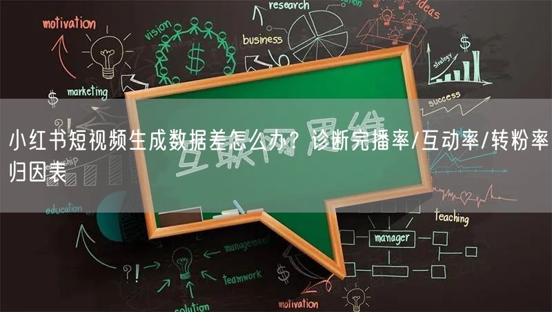 小红书短视频生成数据差怎么办？诊断完播率/互动率/转粉率归因表