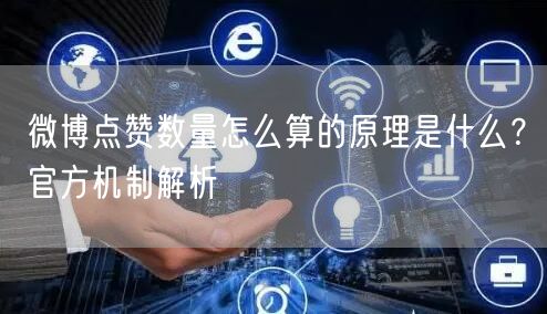 微博点赞数量怎么算的原理是什么？官方机制解析